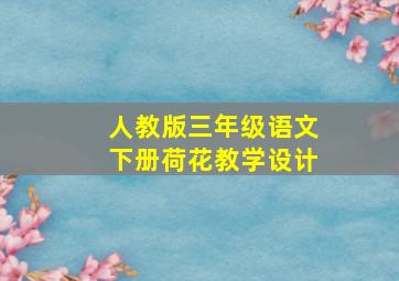 人教版三年级语文下册荷花教学设计