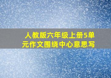 人教版六年级上册5单元作文围绕中心意思写