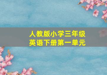 人教版小学三年级英语下册第一单元