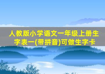 人教版小学语文一年级上册生字表一(带拼音)可做生字卡