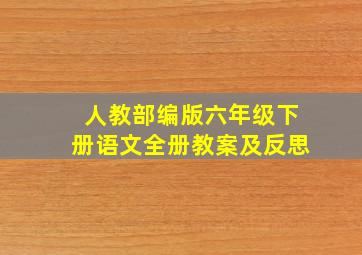 人教部编版六年级下册语文全册教案及反思