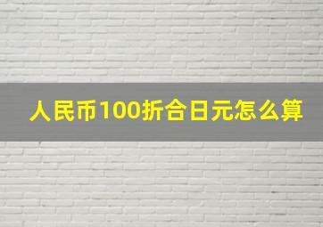 人民币100折合日元怎么算