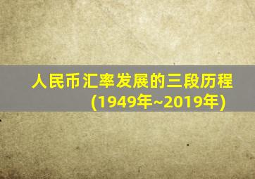 人民币汇率发展的三段历程(1949年~2019年)