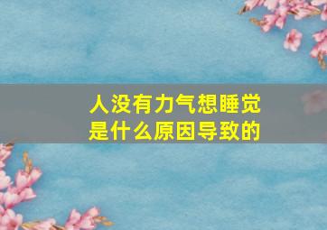 人没有力气想睡觉是什么原因导致的