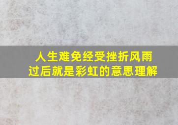 人生难免经受挫折风雨过后就是彩虹的意思理解