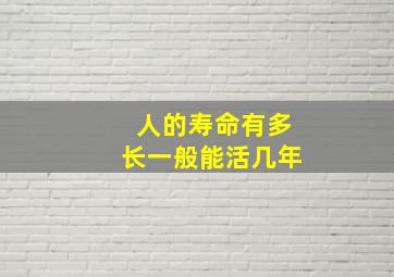 人的寿命有多长一般能活几年