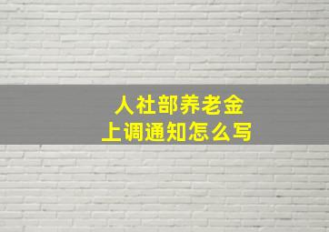 人社部养老金上调通知怎么写