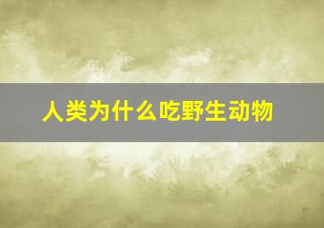 人类为什么吃野生动物