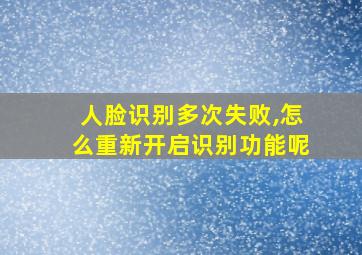 人脸识别多次失败,怎么重新开启识别功能呢