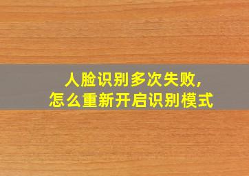 人脸识别多次失败,怎么重新开启识别模式