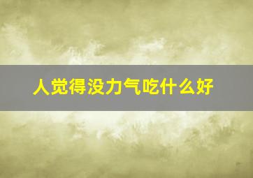 人觉得没力气吃什么好