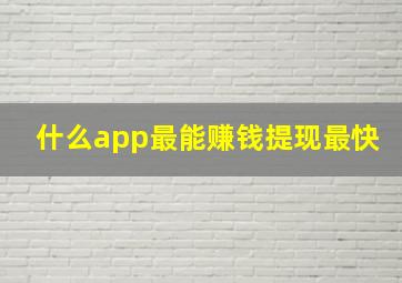 什么app最能赚钱提现最快