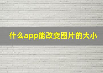 什么app能改变图片的大小