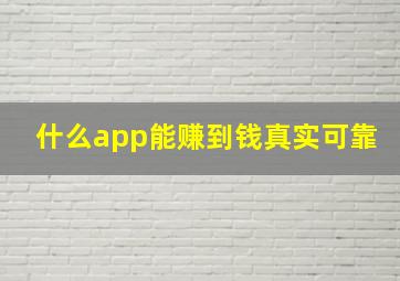 什么app能赚到钱真实可靠