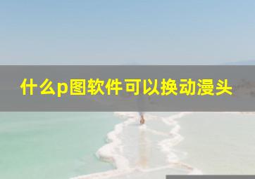 什么p图软件可以换动漫头