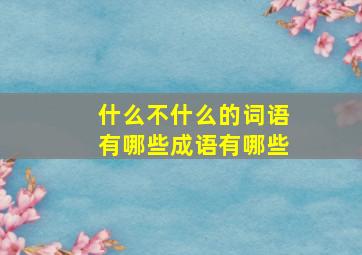 什么不什么的词语有哪些成语有哪些