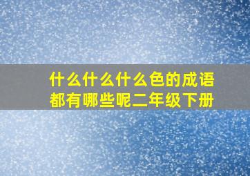 什么什么什么色的成语都有哪些呢二年级下册