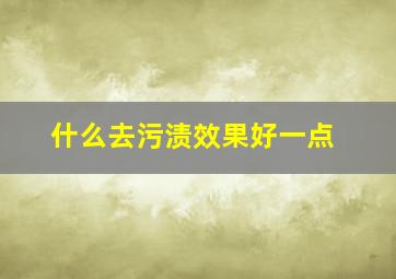 什么去污渍效果好一点