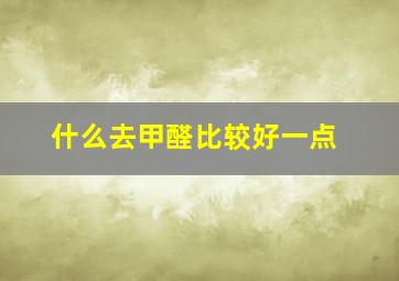 什么去甲醛比较好一点