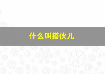 什么叫搭伙儿