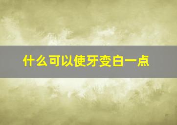 什么可以使牙变白一点