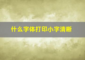 什么字体打印小字清晰