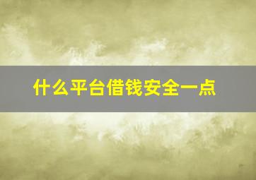 什么平台借钱安全一点