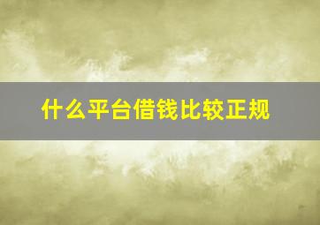 什么平台借钱比较正规