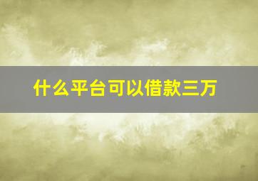 什么平台可以借款三万