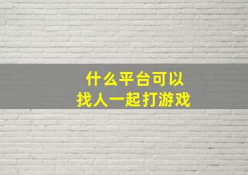 什么平台可以找人一起打游戏