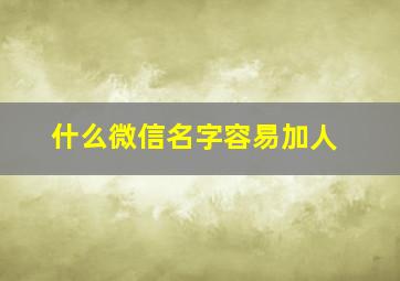 什么微信名字容易加人