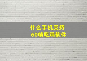 什么手机支持60帧吃鸡软件