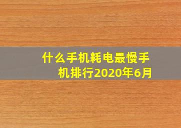 什么手机耗电最慢手机排行2020年6月