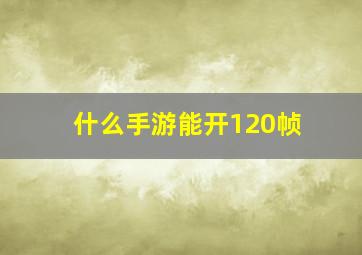 什么手游能开120帧