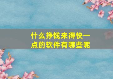 什么挣钱来得快一点的软件有哪些呢