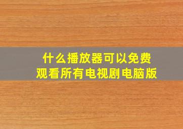 什么播放器可以免费观看所有电视剧电脑版