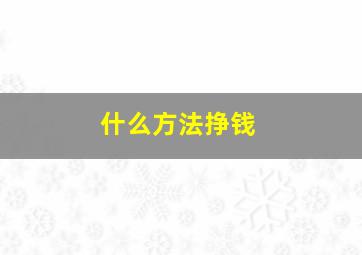 什么方法挣钱