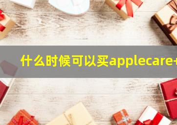 什么时候可以买applecare+