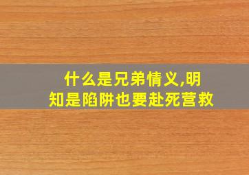 什么是兄弟情义,明知是陷阱也要赴死营救