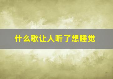 什么歌让人听了想睡觉