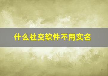 什么社交软件不用实名