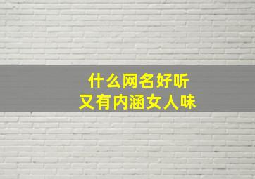 什么网名好听又有内涵女人味