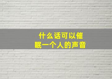 什么话可以催眠一个人的声音