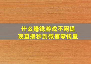 什么赚钱游戏不用提现直接秒到微信零钱里