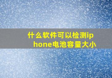 什么软件可以检测iphone电池容量大小