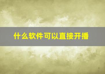 什么软件可以直接开播