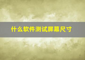 什么软件测试屏幕尺寸