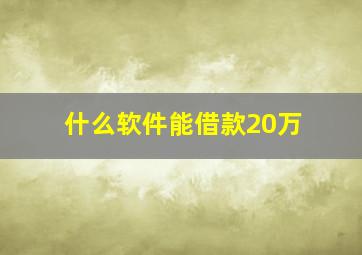 什么软件能借款20万