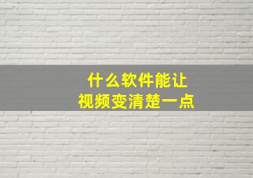 什么软件能让视频变清楚一点