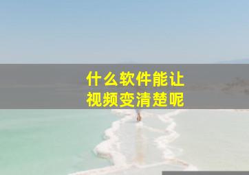 什么软件能让视频变清楚呢